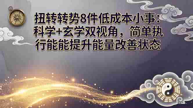 （17837期）某付费文章：扭转运势8件低成本小事：科学+玄学双视角，简单执行就能提升能量改善状态-网创资源