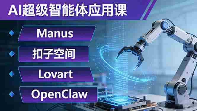 （17635期）AI超级智能体应用课：Manus+扣子空间+Lovart+OpenClaw，用AI智能体实现自动化复杂任务-网创资源