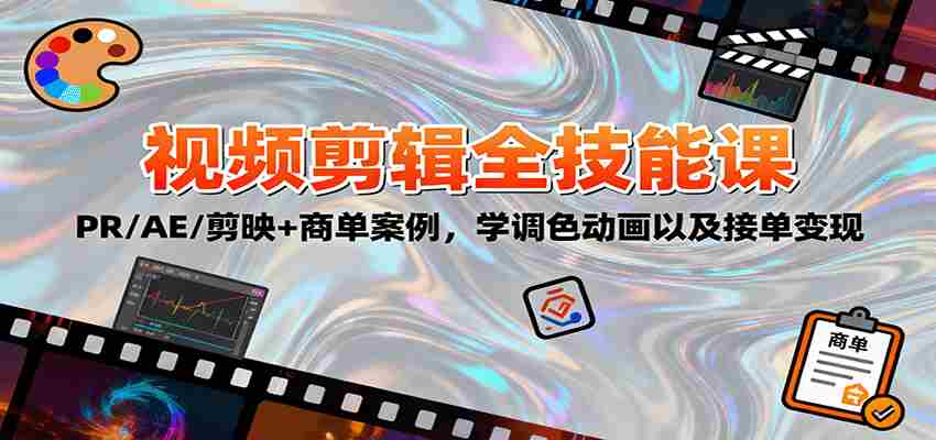 2025视频剪辑全技能课：PR/AE/剪映+商单案例，学调色动画以及接单变现-网创资源