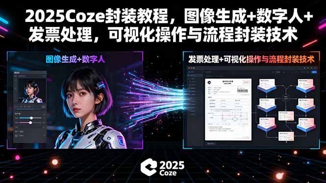 （15980期）2025Coze封装教程，图像生成+数字人+发票处理，可视化操作与流程封装技术-网创资源