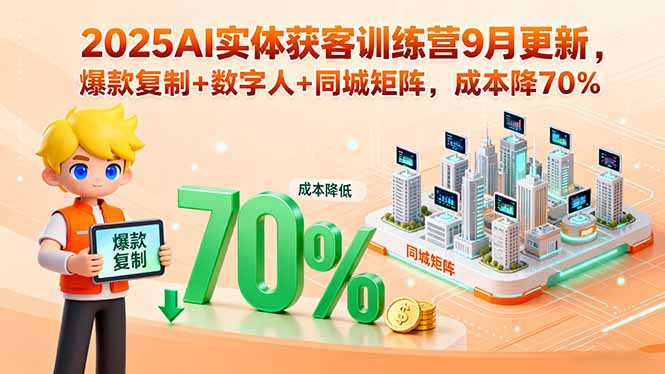 （15975期）2025AI实体获客训练营9月更新，爆款复制+数字人+同城矩阵，成本降70%-网创资源