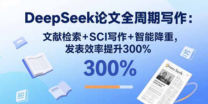 （15919期）DeepSeek论文全周期写作：文献检索+SCI写作+智能降重，发表效率提升300%-网创资源