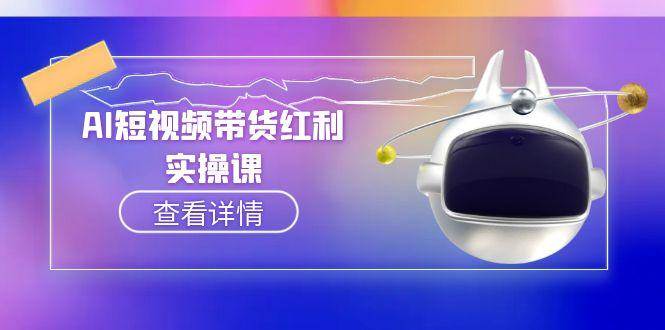 AI短视频带货红利实操，抖音算法与流量分配机制，AI辅助脚本生成实操指南-网创资源