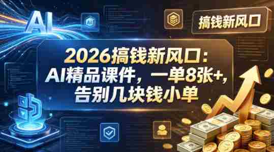 2026搞钱新风口：AI精品课件，一单8张+，告别几块钱小单-网创资源
