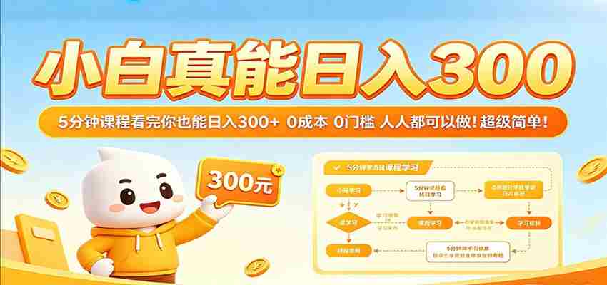 小白真能日入300！5分钟课程看完你也能日入300+ 0成本0门槛人人都可以做！-网创资源
