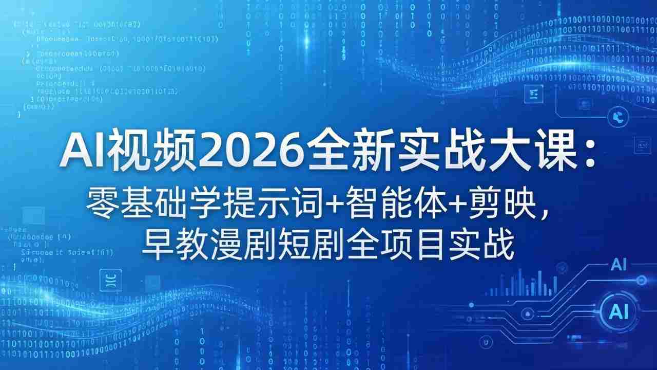 （18102期）AI视频2026全新实战大课：零基础学提示词+智能体+剪映，早教漫剧短剧全项目实战-网创资源