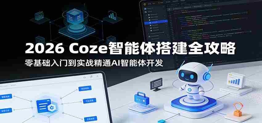2026 Coze智能体搭建全攻略：零基础入门到实战精通AI智能体开发-网创资源