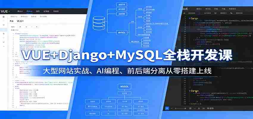 VUE+Django+MySQL全栈开发课：大型网站实战、AI编程、前后端分离从零搭建上线-网创资源