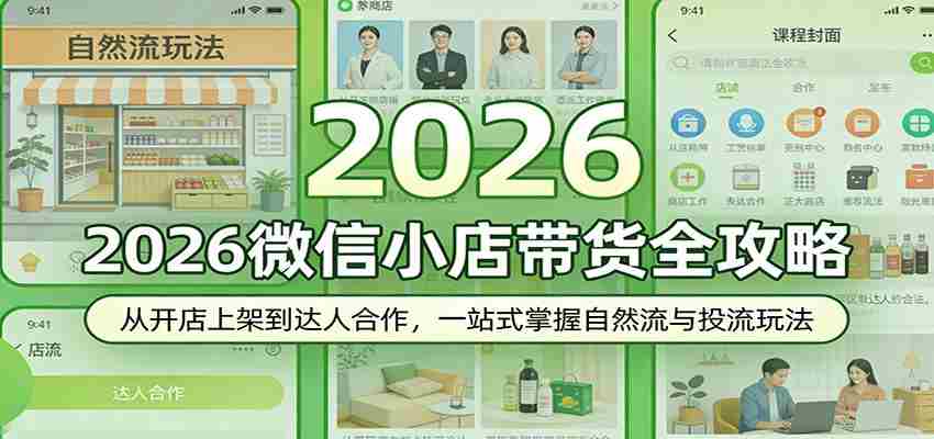 2026微信小店带货全攻略：从开店上架到达人合作，一站式掌握自然流与投流玩法-网创资源