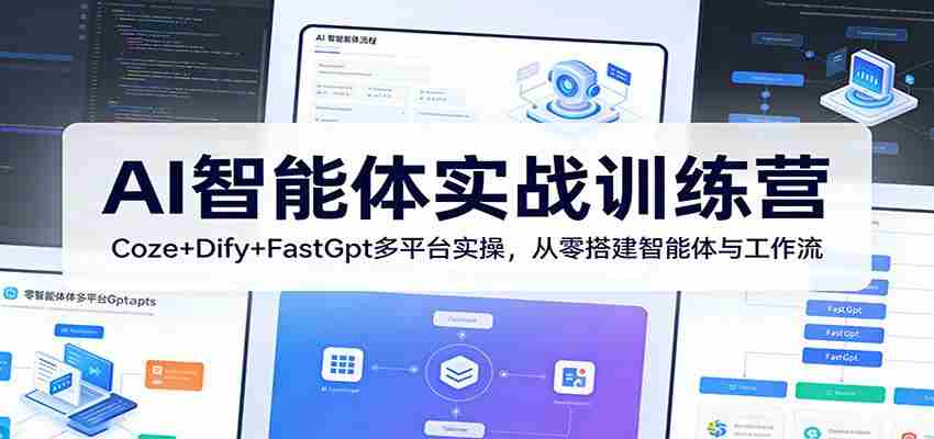 AI智能体实战训练营：Coze+Dify+FastGpt多平台实操，从零搭建智能体与工作流-网创资源