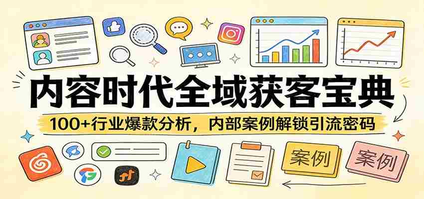 内容时代全域获客宝典：100+行业爆款分析，内部案例解锁引流密码-网创资源