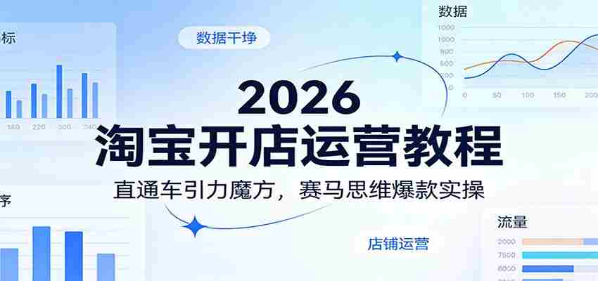2026淘宝开店运营教程：直通车引力魔方，赛马思维爆款实操-网创资源