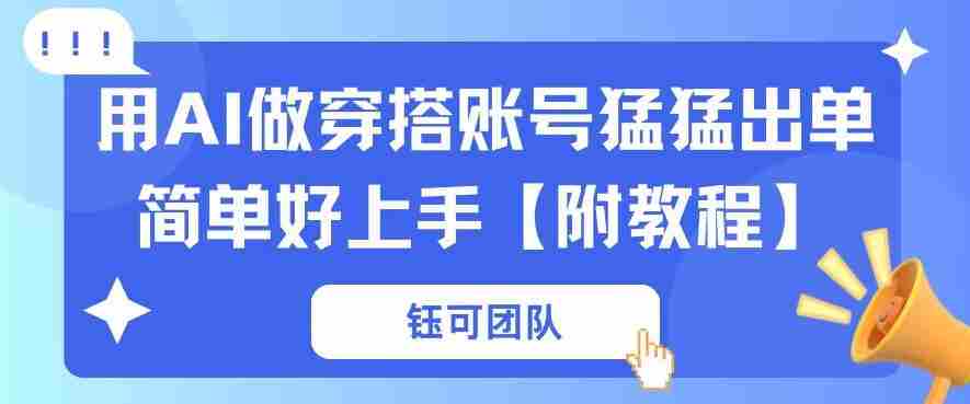 用AI做穿搭账号猛猛出单简单好上手【带全套教程】-网创资源