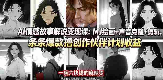 （17821期）AI情感故事解说变现课：MJ绘画+声音克隆+剪辑，条条爆款撸创作伙伴计划收益-网创资源