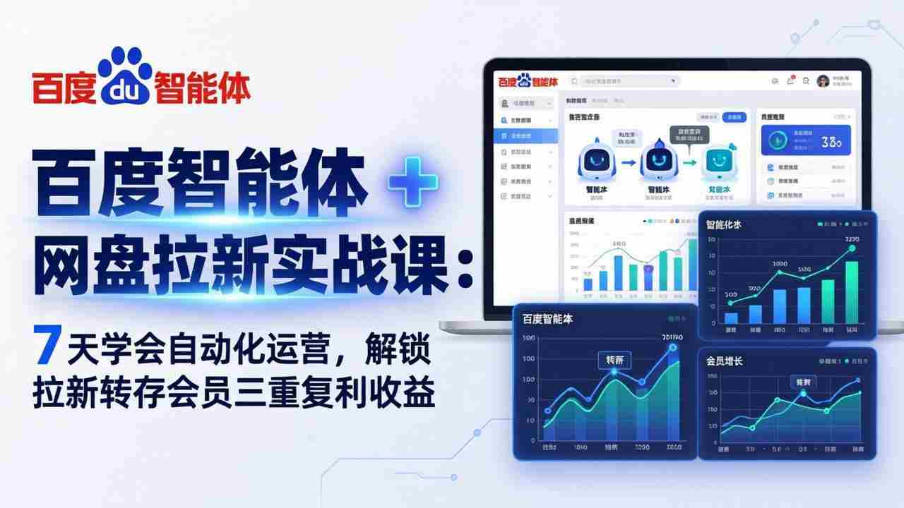 （17763期）百度智能体 + 网盘拉新实战课：7 天学会自动化运营，解锁拉新转存会员三重复利收益-网创资源
