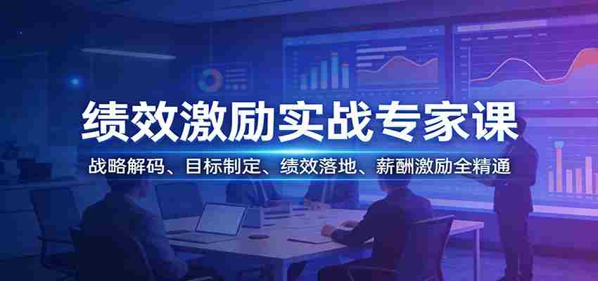 绩效激励实战专家课：战略解码、目标制定、绩效落地、薪酬激励全精通-网创资源