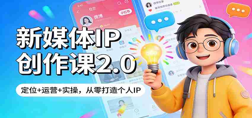新媒体IP创作课2.0：定位+运营+实操，从零打造个人IP-网创资源