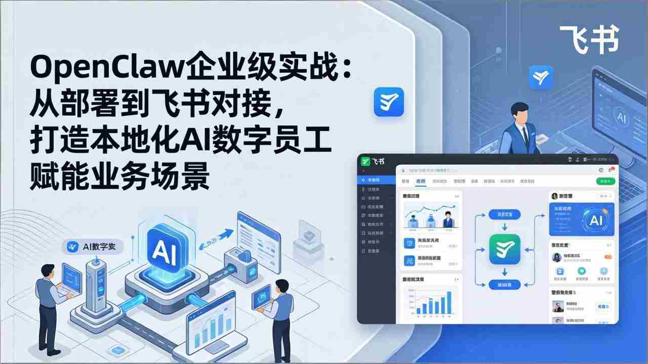 （17716期）OpenClaw企业级实战：从部署到飞书对接，打造本地化AI数字员工赋能业务场景-网创资源