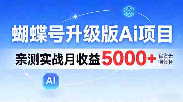 蝴蝶号升级版Ai项目，亲测实战月入5k+，全民可做【揭秘】-网创资源
