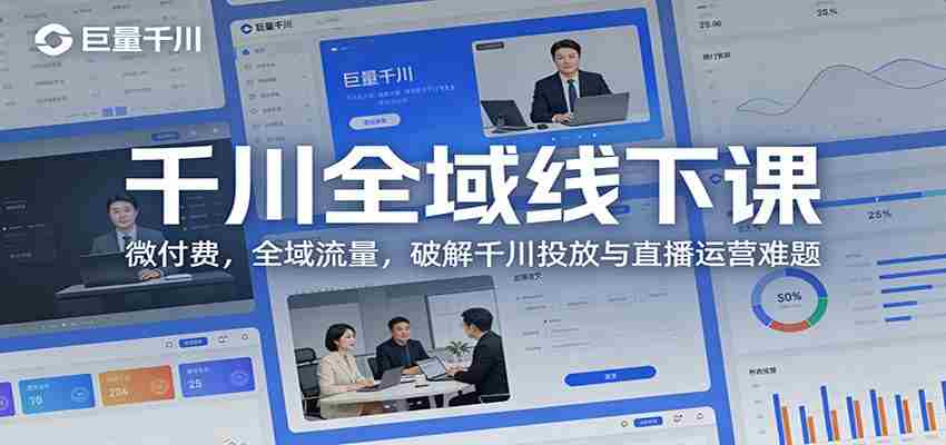 千川全域线下课：微付费，全域流量，破解千川投放与直播运营难题-网创资源