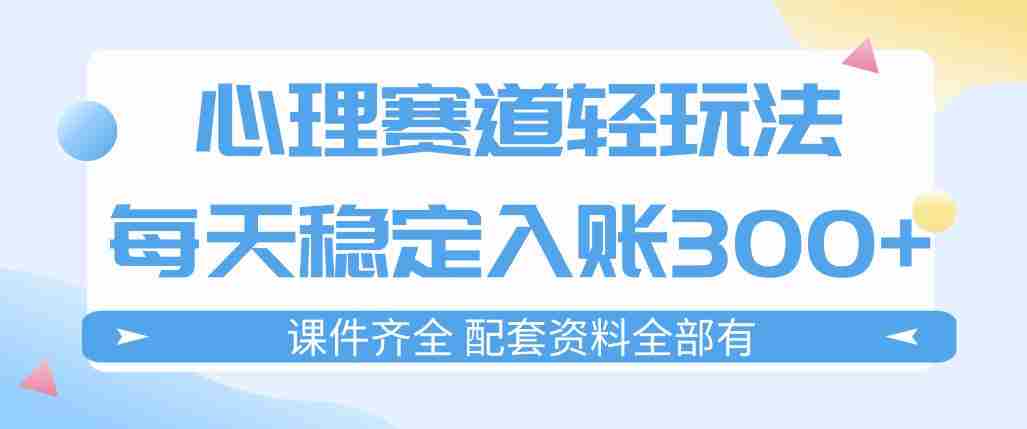 心理赛道轻玩法：每天稳定入账3张，新手可做，按流程执行即可稳定变现-网创资源