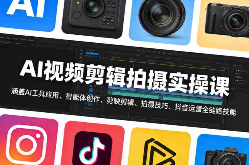 AI视频剪辑拍摄实操课，涵盖AI工具应用、智能体创作、剪映剪辑、拍摄技巧、抖音运营等全链路技能-网创资源