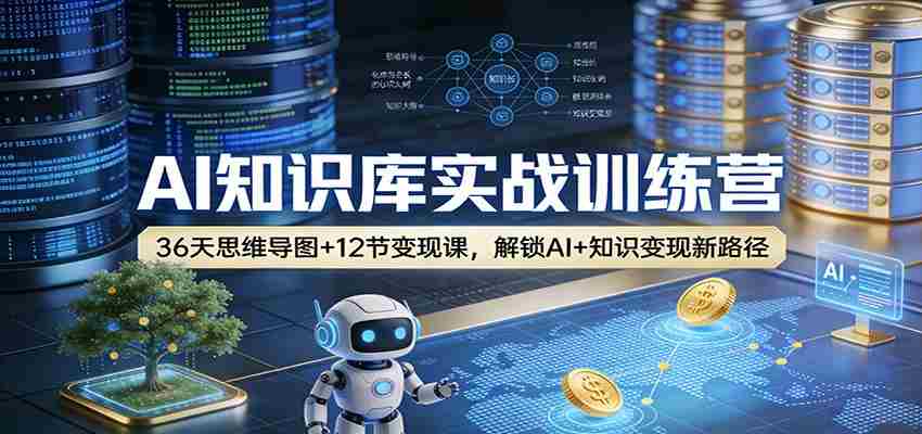 AI知识库实战训练营：36天思维导图+12节变现课，解锁AI+知识变现新路径-网创资源