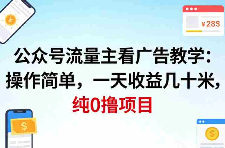 公众号流量主看广告撸收益，操作简单，一天收益几十米，纯0撸项目-网创资源