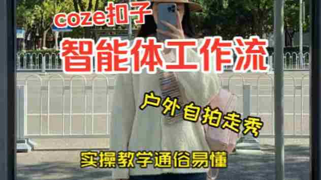 通过Coze工作流，制作《美女户外自拍走秀视频》，两分钟制作完成，从0到1演示搭建过程，实操教学-网创资源