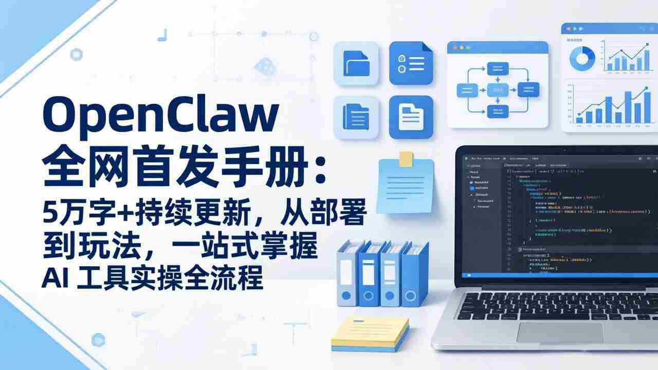 （17611期）OpenClaw 全网首发手册：5万字+持续更新，从部署到玩法，一站式掌握 AI 工具实操全流程-网创资源
