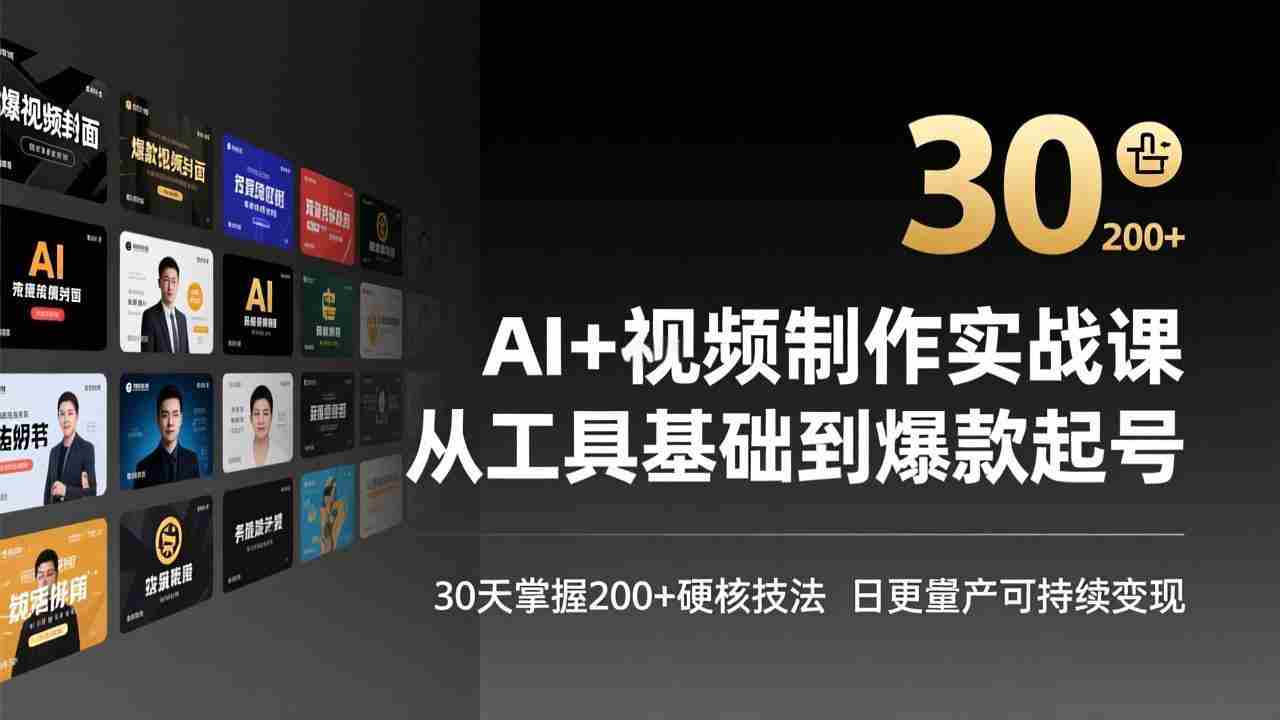 （17555期）AI+视频制作实战班-3月更新：从工具基础到爆款起号，30天掌握200+硬核技法，日更量产可持续变现-网创资源