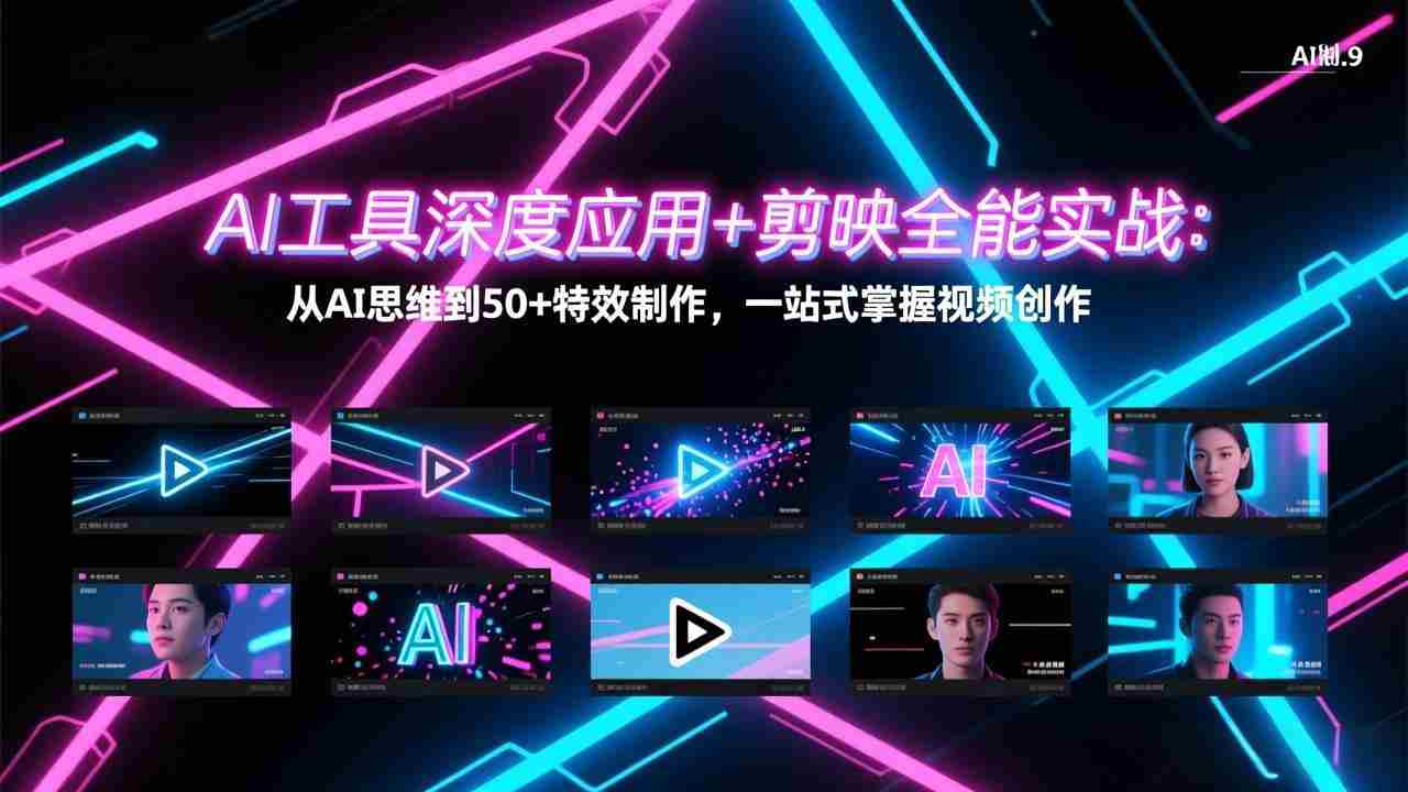 （17545期）AI工具深度应用+剪映全能实战：从AI思维到50+特效制作，一站式掌握视频创作-网创资源