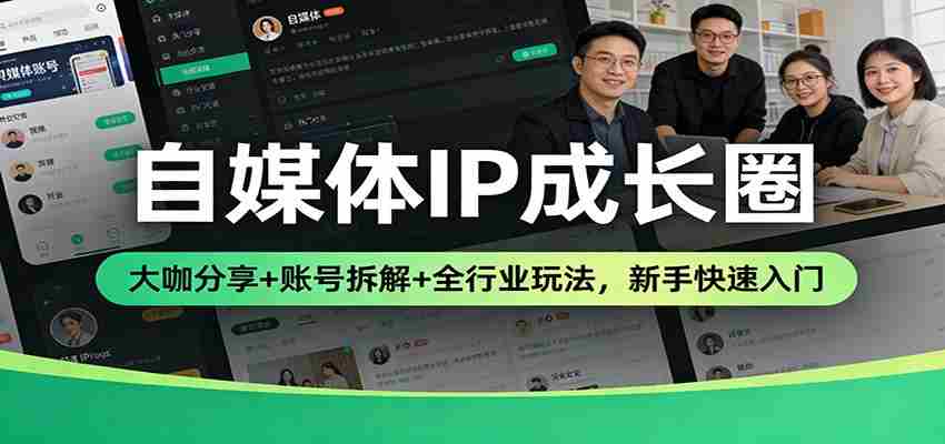 自媒体IP成长圈：大咖分享+账号拆解+全行业玩法，新手快速入门-网创资源