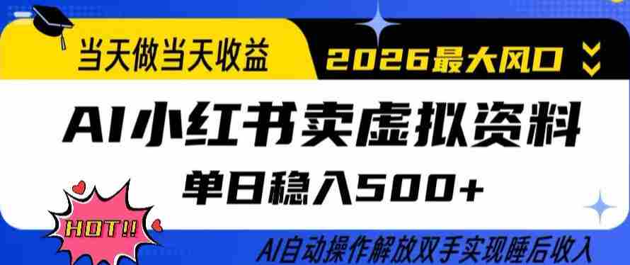 当天做当天收益，AI小红书卖虚拟资料单日稳入5张+，AI自动操作，解放双手实现睡后收入【揭秘】-网创资源