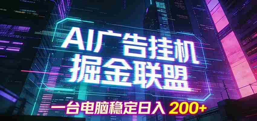 AI广告挂机掘金联盟项目，一台电脑稳定日入200+-网创资源