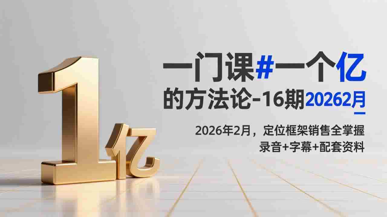 （17422期）一门课#一个亿的法方论-16期2026年2月，定位框架销售全掌握，录音+字幕+配套资料-网创资源