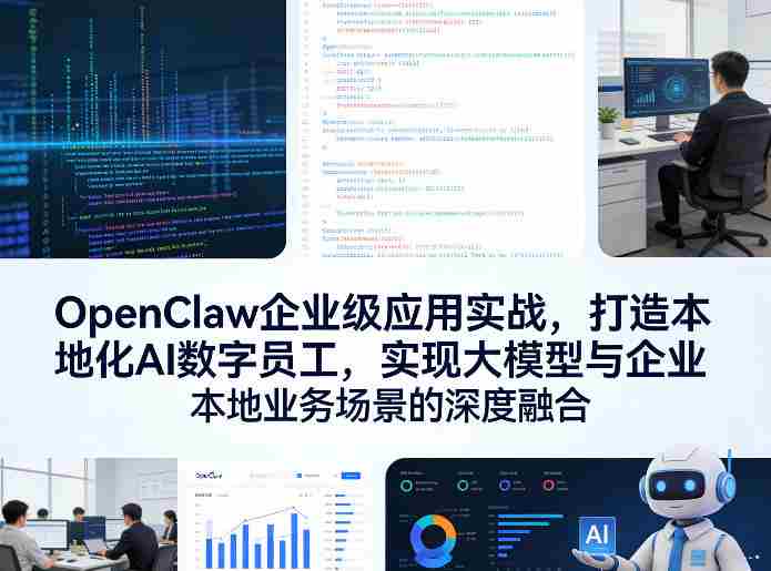 OpenClaw企业级应用实战，打造本地化AI数字员工，实现大模型与企业本地业务场景的深度融合-网创资源