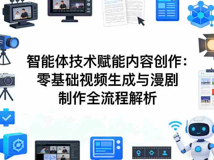 AI智能体技术赋能内容创作：零基础视频生成与漫剧制作全流程解析-网创资源