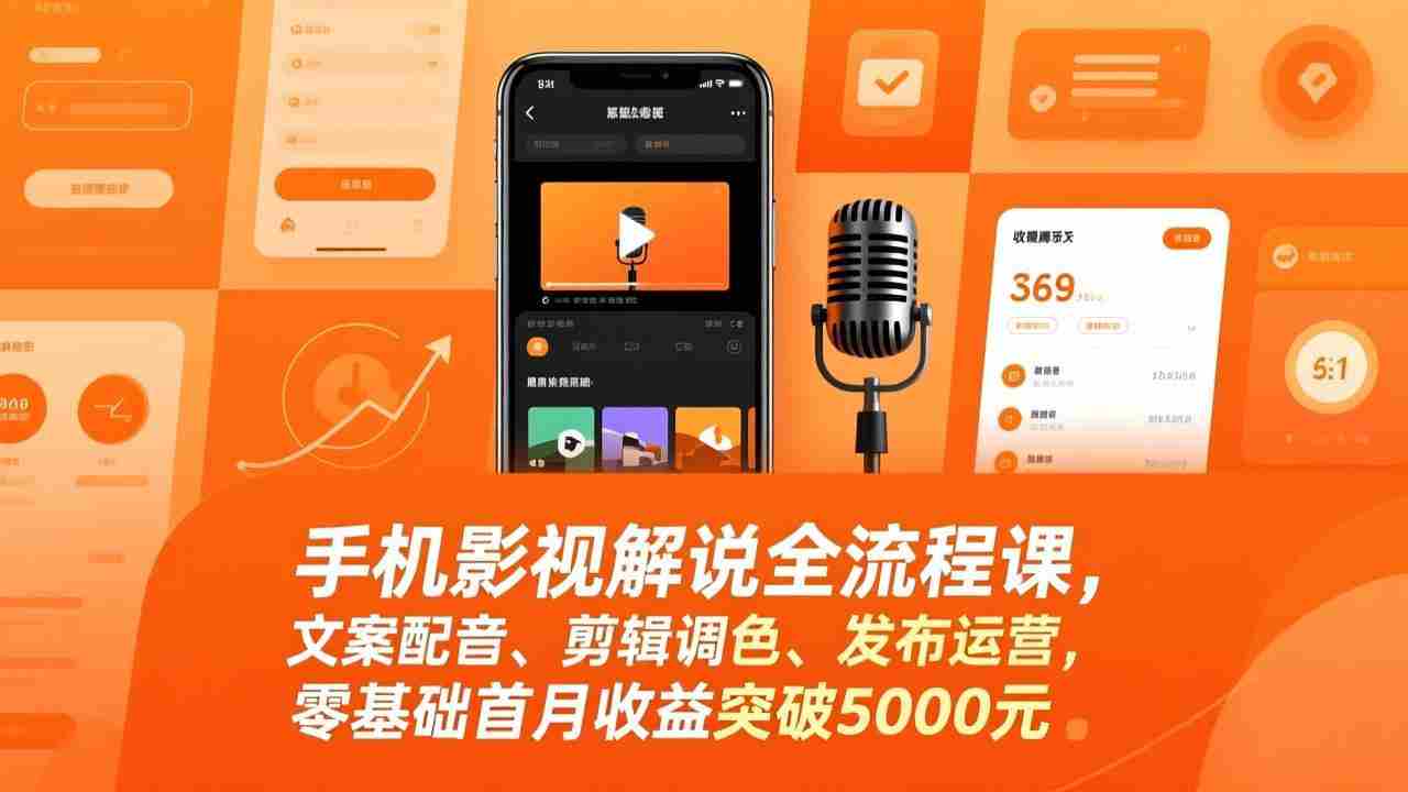 （17391期）手机影视解说全流程课，文案配音、剪辑调色、发布运营，零基础首月收益突破5000元-网创资源