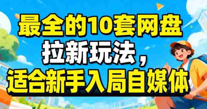 最适合新手的网盘拉新10套玩法详细讲解-网创资源