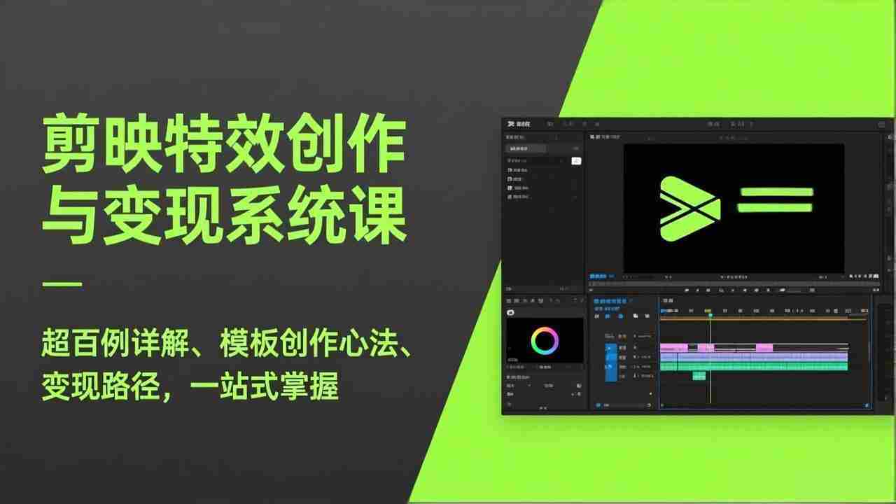 （17369期）剪映特效创作与变现系统课，超百例详解、模板创作心法、变现路径，一站式掌握-网创资源