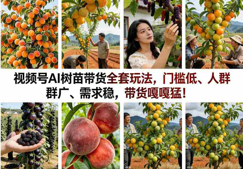 视频号AI树苗带货全套玩法，门槛低、人群广、需求稳，带货嘎嘎猛！-网创资源