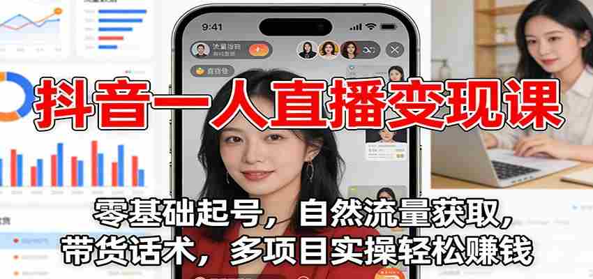抖音一人直播变现课：零基础起号，自然流量获取，带货话术，多项目实操轻松赚钱-网创资源