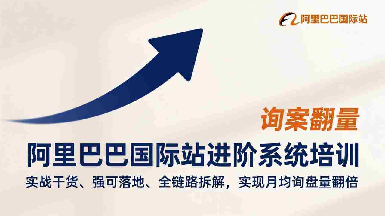 （17335期）阿里巴巴国际站进阶系统培训，实战干货、强可落地、全链路拆解，实现月均询盘量翻倍-网创资源