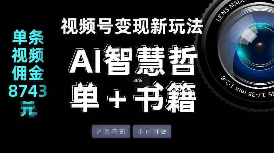 视频号流量密码，变现新玩法-AI智慧哲单＋书单，单条视频佣金8743米-网创资源