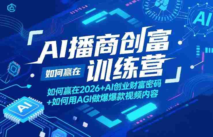 AI播商创富训练营，如何赢在2026+AI创业财富密码+如何用AGI做爆款视频内容-网创资源