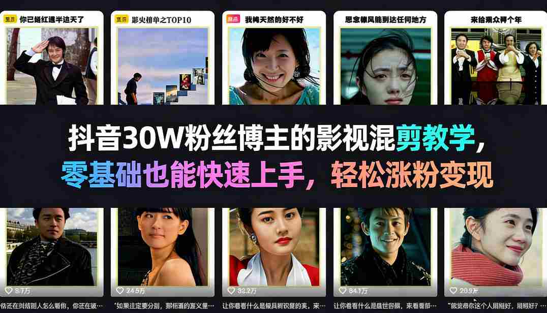 抖音30W粉丝博主的影视混剪教学，零基础也能快速上手，轻松涨粉变现-网创资源