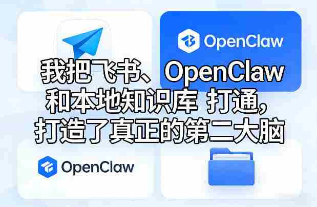 我把飞书、OpenClaw和本地知识库打通，打造了真正的第二大脑-网创资源