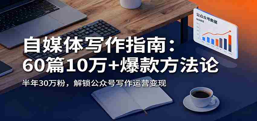 自媒体写作指南：60篇10万+爆款方法论，半年30万粉，解锁公众号写作运营变现-网创资源
