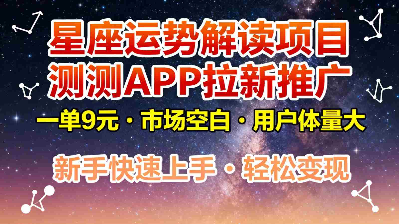 星座运势解读项目，测测APP拉新推广，9元/单，市场空白，用户体量大，新手也能快速…-网创资源